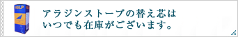 アラジンストーブの替え芯はいつでも在庫がございます。